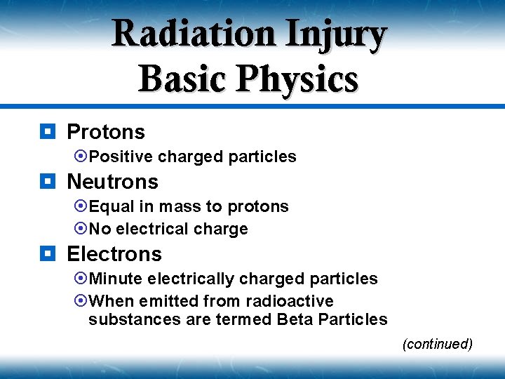 Radiation Injury Basic Physics ¥ Protons ¤Positive charged particles ¥ Neutrons ¤Equal in mass