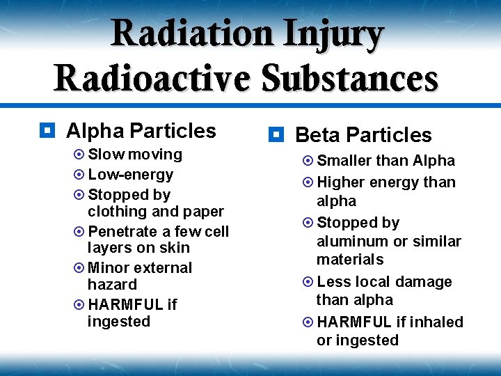 Radiation Injury Radioactive Substances ¥ Alpha Particles ¤ Slow moving ¤ Low-energy ¤ Stopped
