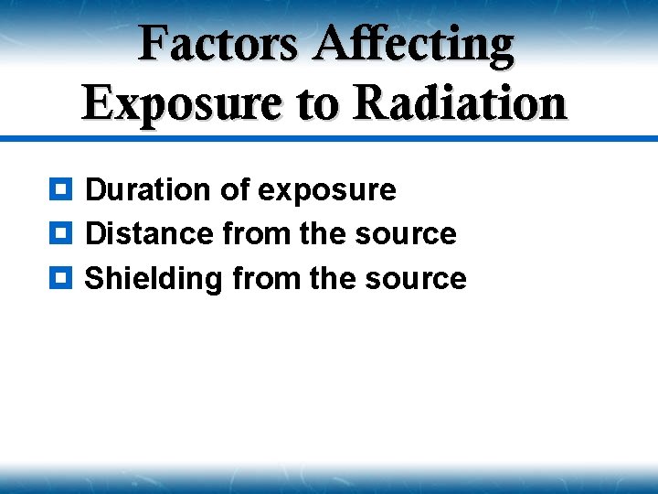 Factors Affecting Exposure to Radiation ¥ Duration of exposure ¥ Distance from the source