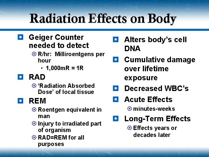 Radiation Effects on Body ¥ Geiger Counter needed to detect ¤ R/hr: Milliroentgens per