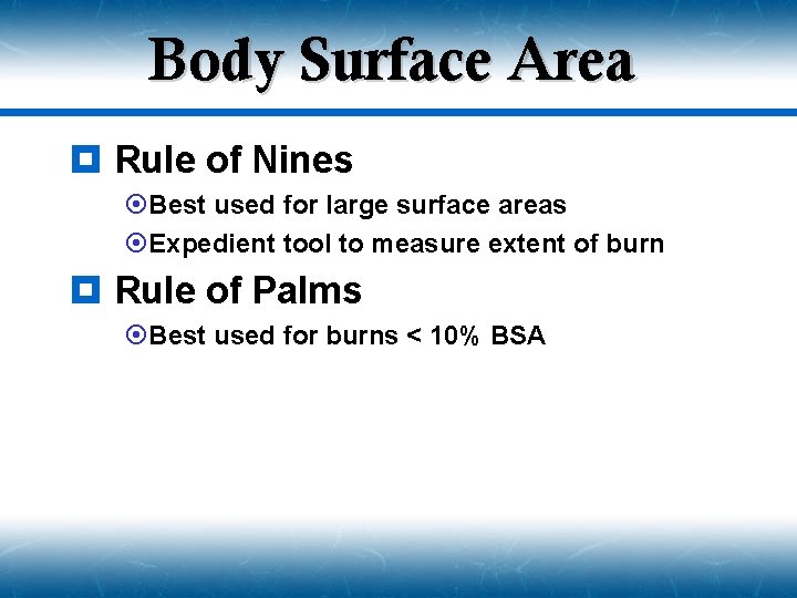 Body Surface Area ¥ Rule of Nines ¤Best used for large surface areas ¤Expedient