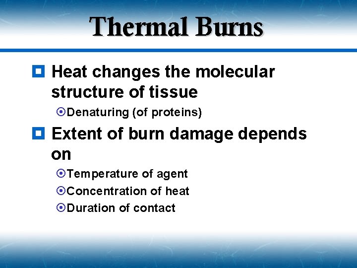 Thermal Burns ¥ Heat changes the molecular structure of tissue ¤Denaturing (of proteins) ¥