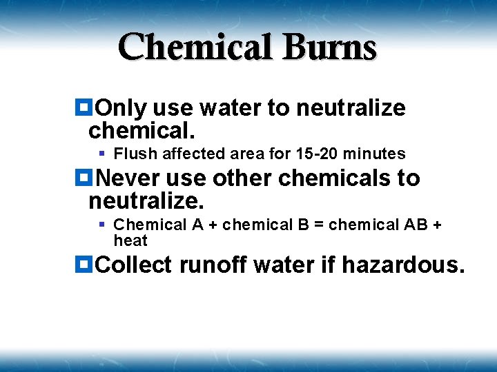 Chemical Burns ¥Only use water to neutralize chemical. § Flush affected area for 15
