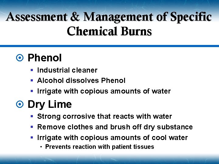 Assessment & Management of Specific Chemical Burns ¤ Phenol § Industrial cleaner § Alcohol