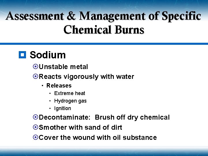 Assessment & Management of Specific Chemical Burns ¥ Sodium ¤Unstable metal ¤Reacts vigorously with