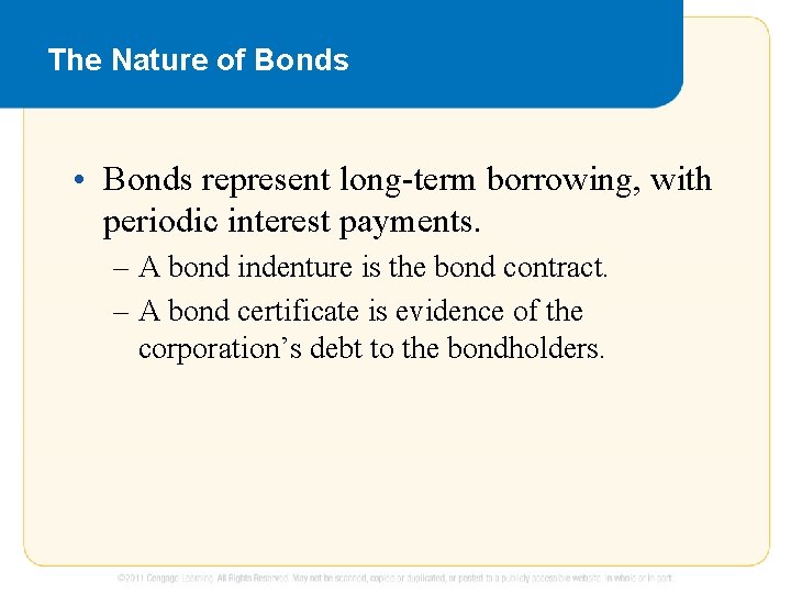 The Nature of Bonds • Bonds represent long-term borrowing, with periodic interest payments. –