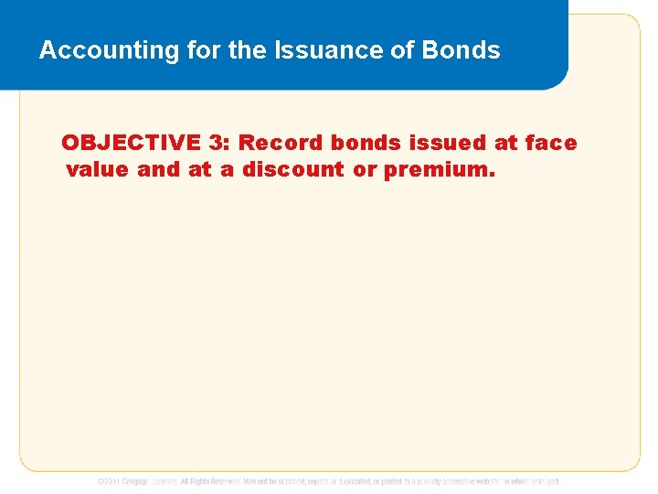 Accounting for the Issuance of Bonds OBJECTIVE 3: Record bonds issued at face value