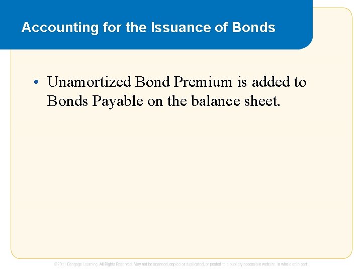 Accounting for the Issuance of Bonds • Unamortized Bond Premium is added to Bonds