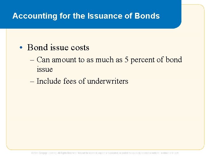 Accounting for the Issuance of Bonds • Bond issue costs – Can amount to