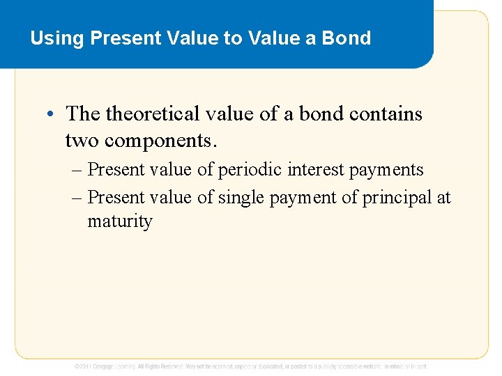 Using Present Value to Value a Bond • The theoretical value of a bond