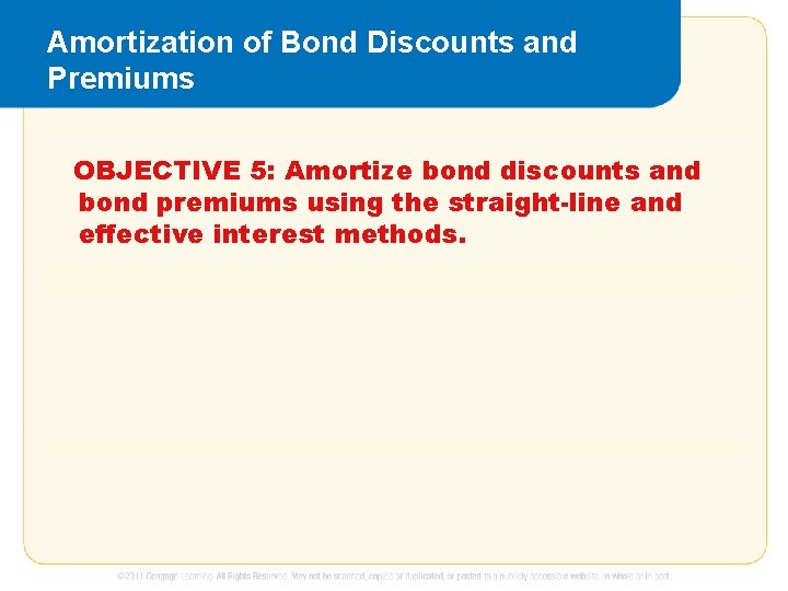 Amortization of Bond Discounts and Premiums OBJECTIVE 5: Amortize bond discounts and bond premiums