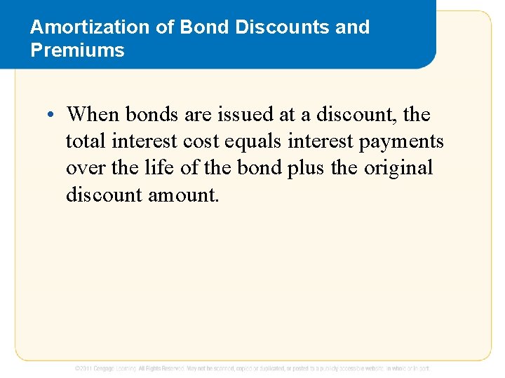 Amortization of Bond Discounts and Premiums • When bonds are issued at a discount,