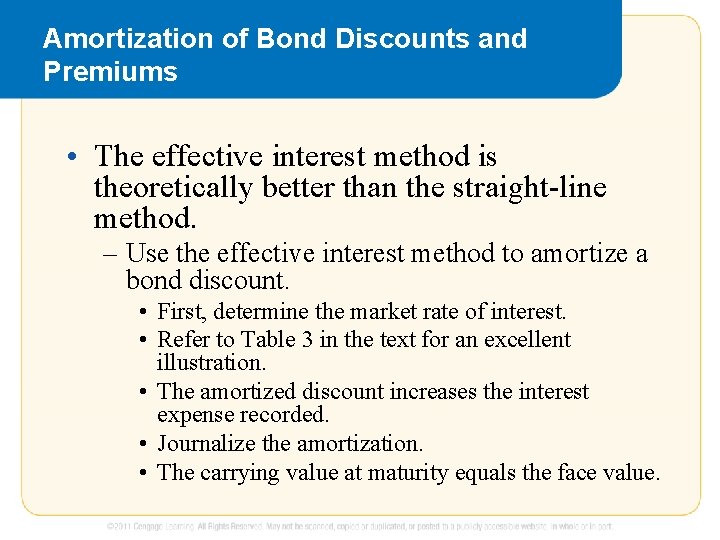 Amortization of Bond Discounts and Premiums • The effective interest method is theoretically better