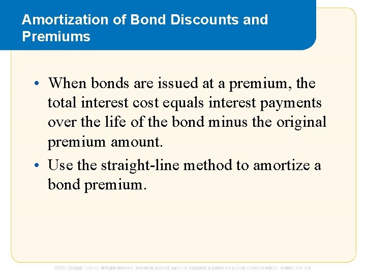 Amortization of Bond Discounts and Premiums • When bonds are issued at a premium,