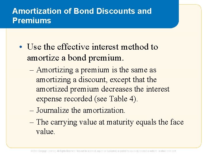 Amortization of Bond Discounts and Premiums • Use the effective interest method to amortize