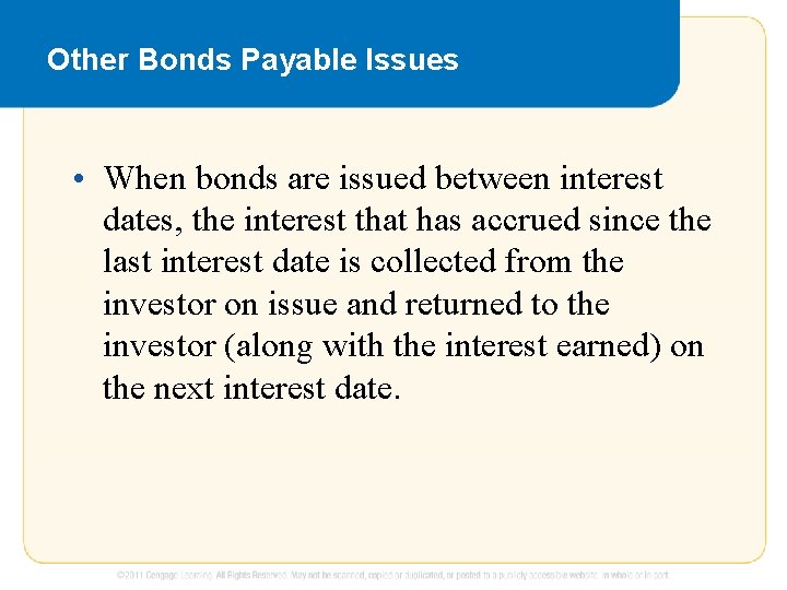 Other Bonds Payable Issues • When bonds are issued between interest dates, the interest