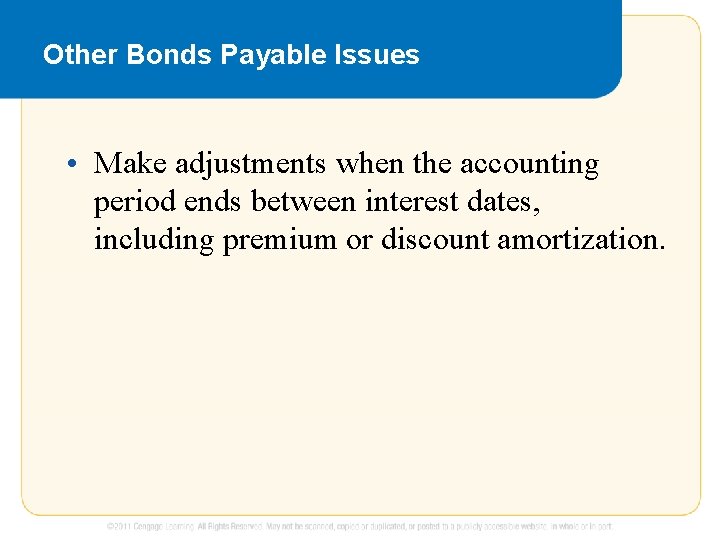 Other Bonds Payable Issues • Make adjustments when the accounting period ends between interest