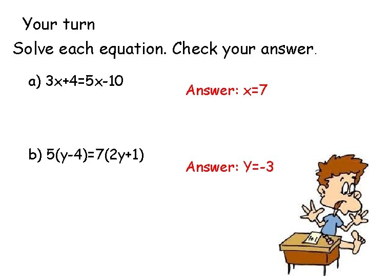 Your turn Solve each equation. Check your answer. a) 3 x+4=5 x-10 b) 5(y-4)=7(2