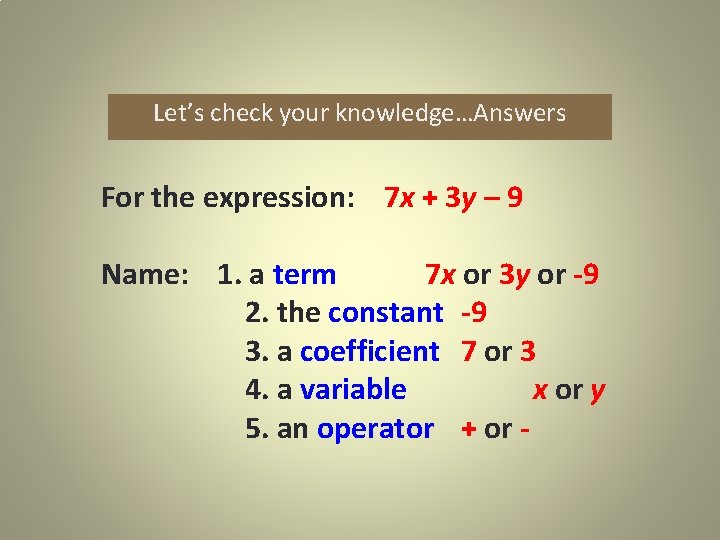 Let’s check your knowledge…Answers For the expression: 7 x + 3 y – 9