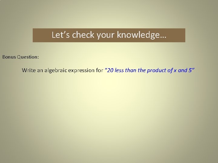 Let’s check your knowledge… Bonus Question: Write an algebraic expression for “ 20 less
