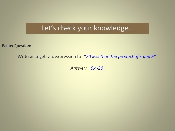 Let’s check your knowledge… Bonus Question: Write an algebraic expression for “ 20 less