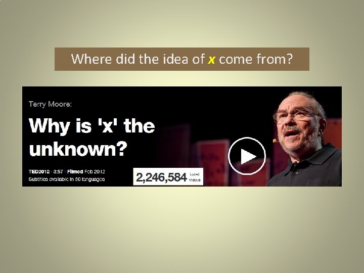 Where did the idea of x come from? 