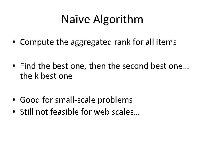 Naïve Algorithm • Compute the aggregated rank for all items • Find the best