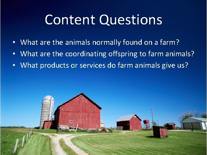 Content Questions • What are the animals normally found on a farm? • What