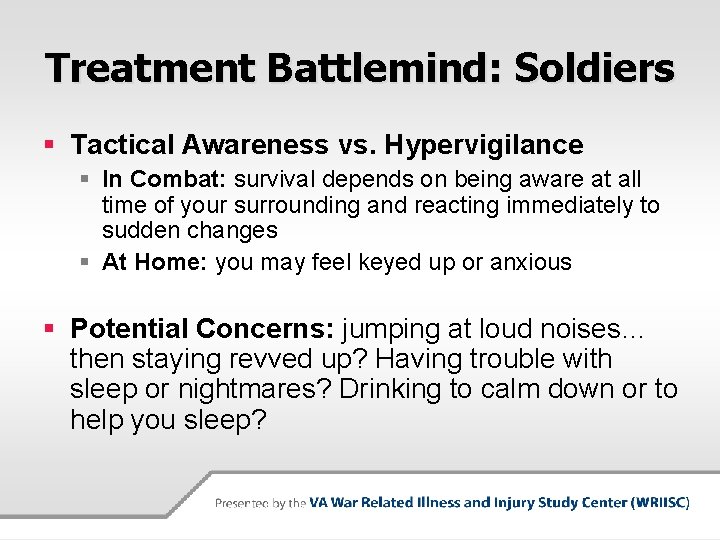 Treatment Battlemind: Soldiers § Tactical Awareness vs. Hypervigilance § In Combat: survival depends on