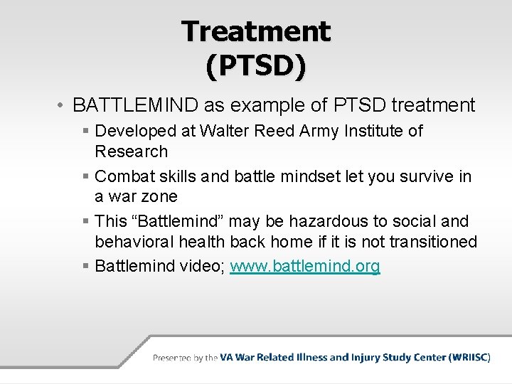 Treatment (PTSD) • BATTLEMIND as example of PTSD treatment § Developed at Walter Reed