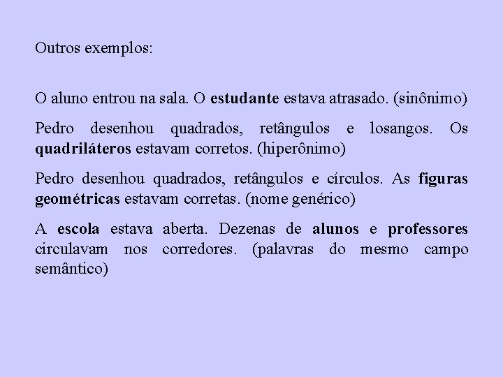 Outros exemplos: O aluno entrou na sala. O estudante estava atrasado. (sinônimo) Pedro desenhou