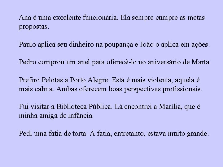 Ana é uma excelente funcionária. Ela sempre cumpre as metas propostas. Paulo aplica seu