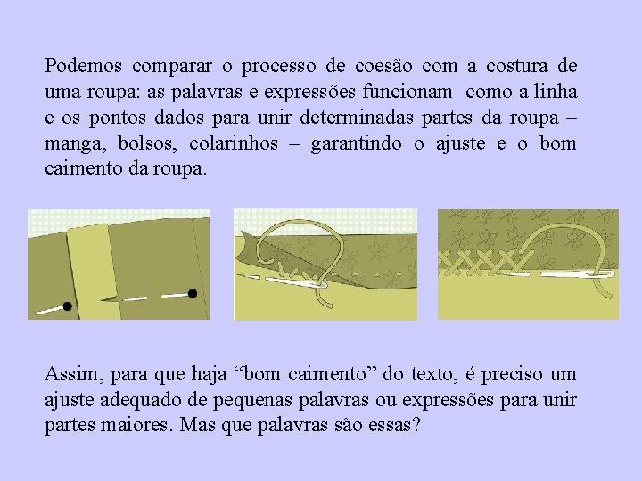 Podemos comparar o processo de coesão com a costura de uma roupa: as palavras