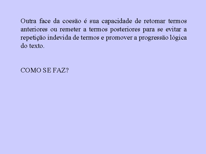 Outra face da coesão é sua capacidade de retomar termos anteriores ou remeter a