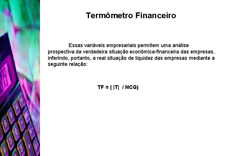 Termômetro Financeiro Essas variáveis empresariais permitem uma análise prospectiva da verdadeira situação econômica-financeira das