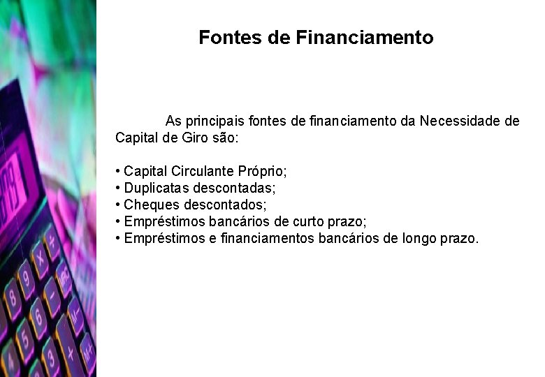 Fontes de Financiamento As principais fontes de financiamento da Necessidade de Capital de Giro