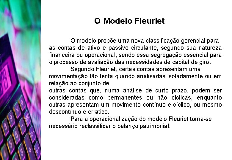 O Modelo Fleuriet O modelo propõe uma nova classificação gerencial para as contas de