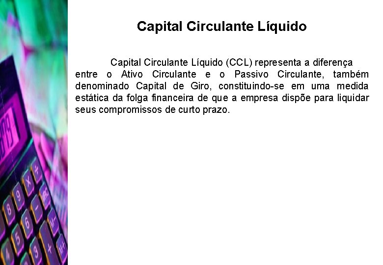 Capital Circulante Líquido (CCL) representa a diferença entre o Ativo Circulante e o Passivo