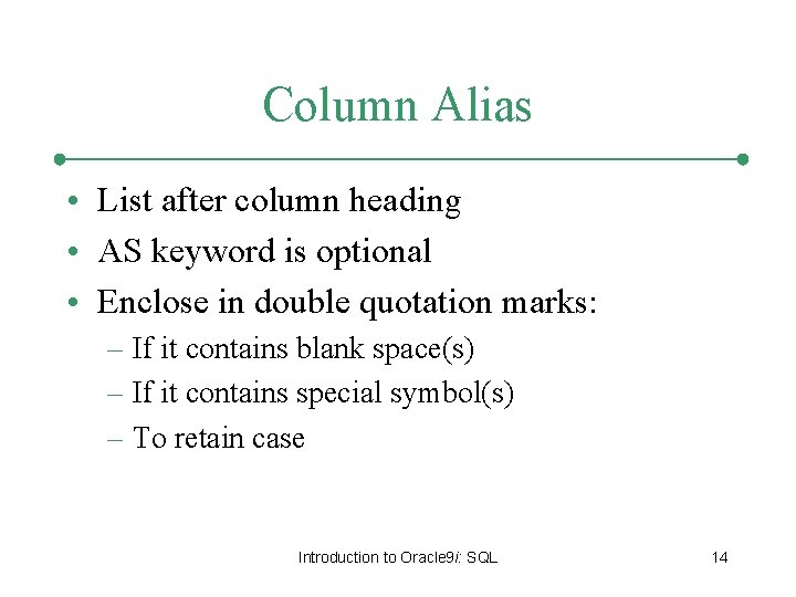Column Alias • List after column heading • AS keyword is optional • Enclose Column Alias • List after column heading • AS keyword is optional • Enclose