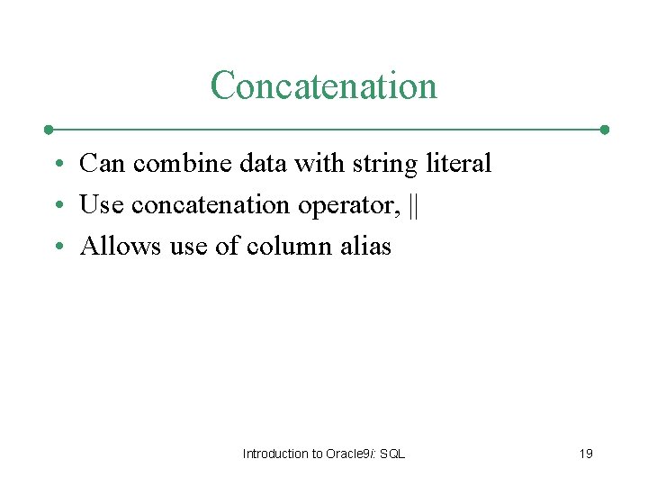 Concatenation • Can combine data with string literal • Use concatenation operator, || • Concatenation • Can combine data with string literal • Use concatenation operator, || •