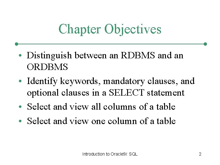 Chapter Objectives • Distinguish between an RDBMS and an ORDBMS • Identify keywords, mandatory Chapter Objectives • Distinguish between an RDBMS and an ORDBMS • Identify keywords, mandatory