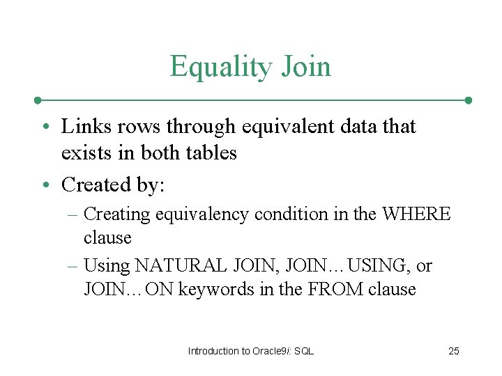 Equality Join • Links rows through equivalent data that exists in both tables • Equality Join • Links rows through equivalent data that exists in both tables •