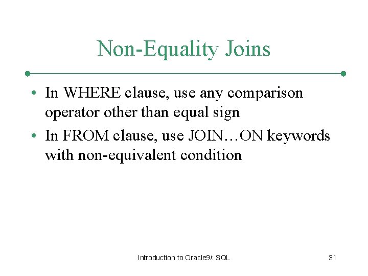 Non-Equality Joins • In WHERE clause, use any comparison operator other than equal sign Non-Equality Joins • In WHERE clause, use any comparison operator other than equal sign
