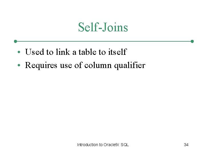Self-Joins • Used to link a table to itself • Requires use of column Self-Joins • Used to link a table to itself • Requires use of column