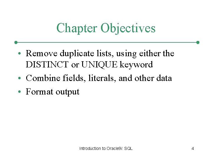 Chapter Objectives • Remove duplicate lists, using either the DISTINCT or UNIQUE keyword • Chapter Objectives • Remove duplicate lists, using either the DISTINCT or UNIQUE keyword •