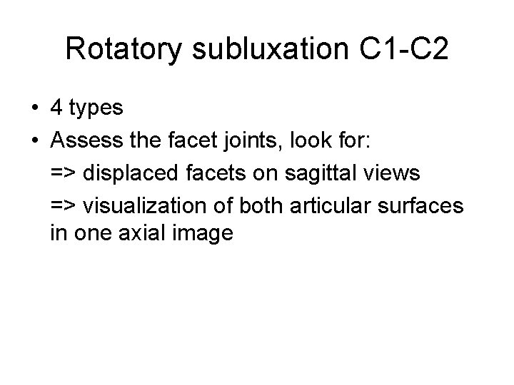 Rotatory subluxation C 1 -C 2 • 4 types • Assess the facet joints,