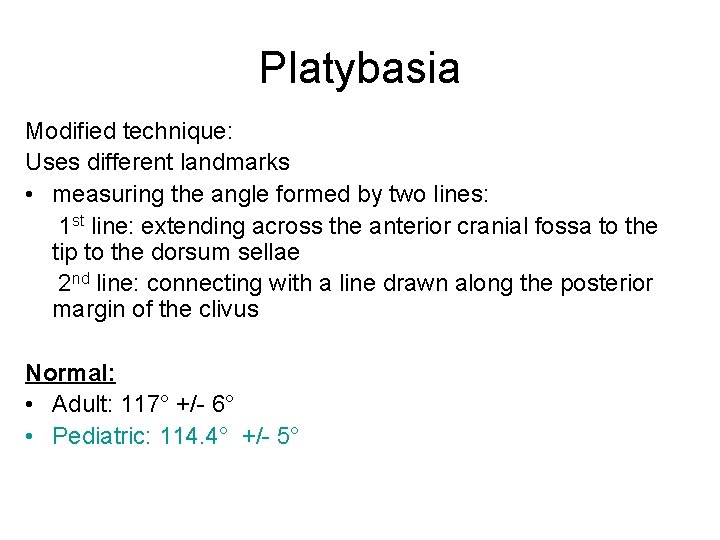 Platybasia Modified technique: Uses different landmarks • measuring the angle formed by two lines:
