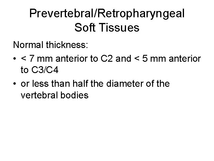 Prevertebral/Retropharyngeal Soft Tissues Normal thickness: • < 7 mm anterior to C 2 and