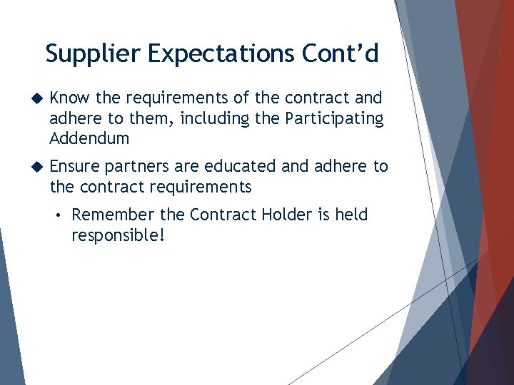 Supplier Expectations Cont’d Know the requirements of the contract and adhere to them, including