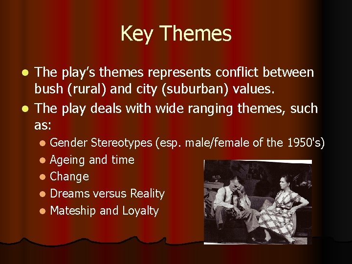 Key Themes The play’s themes represents conflict between bush (rural) and city (suburban) values.